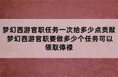 梦幻西游官职任务一次给多少点贡献 梦幻西游官职要做多少个任务可以领取俸禄